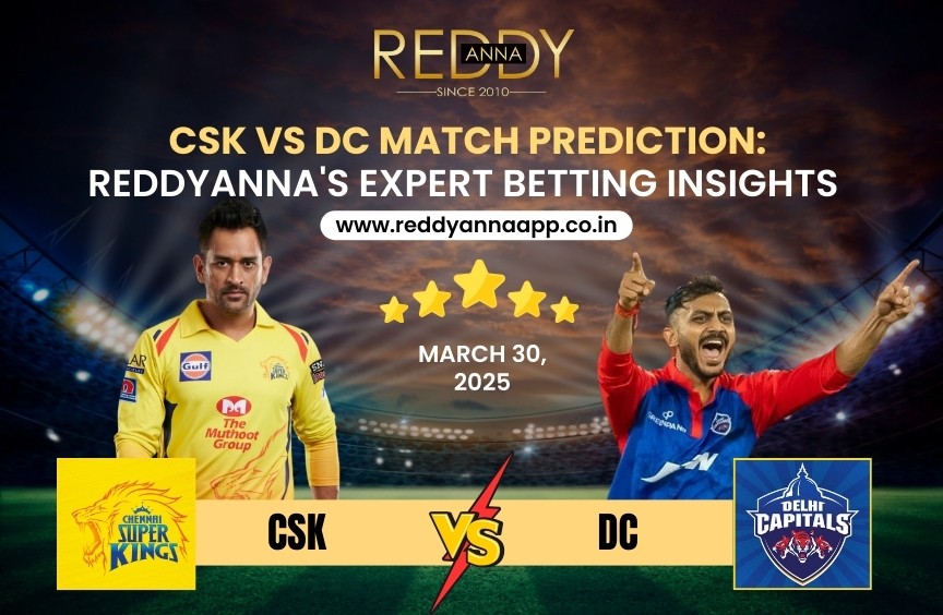 CSK vs DC Match Prediction: ReddyAnna's Expert Betting Insights